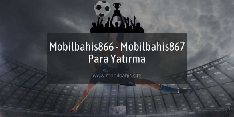 Mobilbahis866 - Mobilbahis867 Para Yatırma